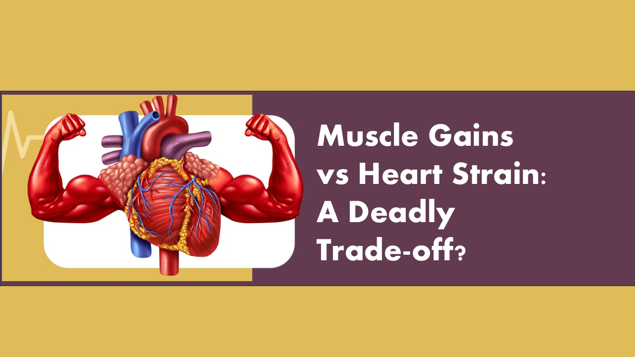 Muscle Gains vs Heart Strain: A Deadly Trade-off?