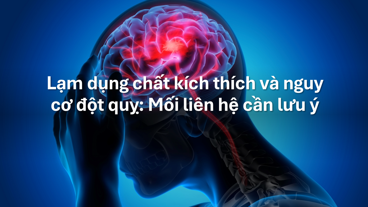 Lạm dụng chất kích thích và nguy cơ đột quỵ: Mối liên hệ cần lưu ý